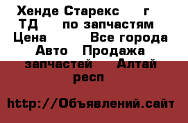 Хенде Старекс 1999г 2,5ТД 4wd по запчастям › Цена ­ 500 - Все города Авто » Продажа запчастей   . Алтай респ.